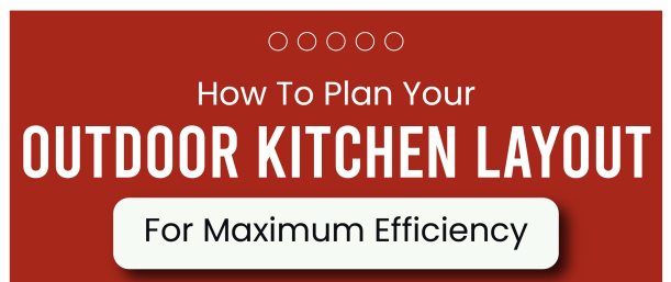 Read more about the article How To Plan Your Outdoor Kitchen Layout For Maximum Efficiency – Infograph